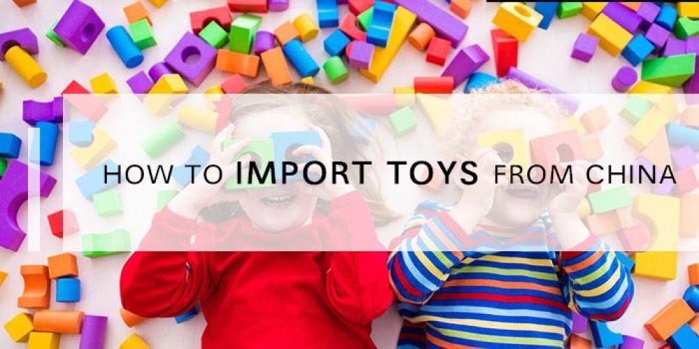 Guide Import Toys from China to Efficiently and Correctly 1