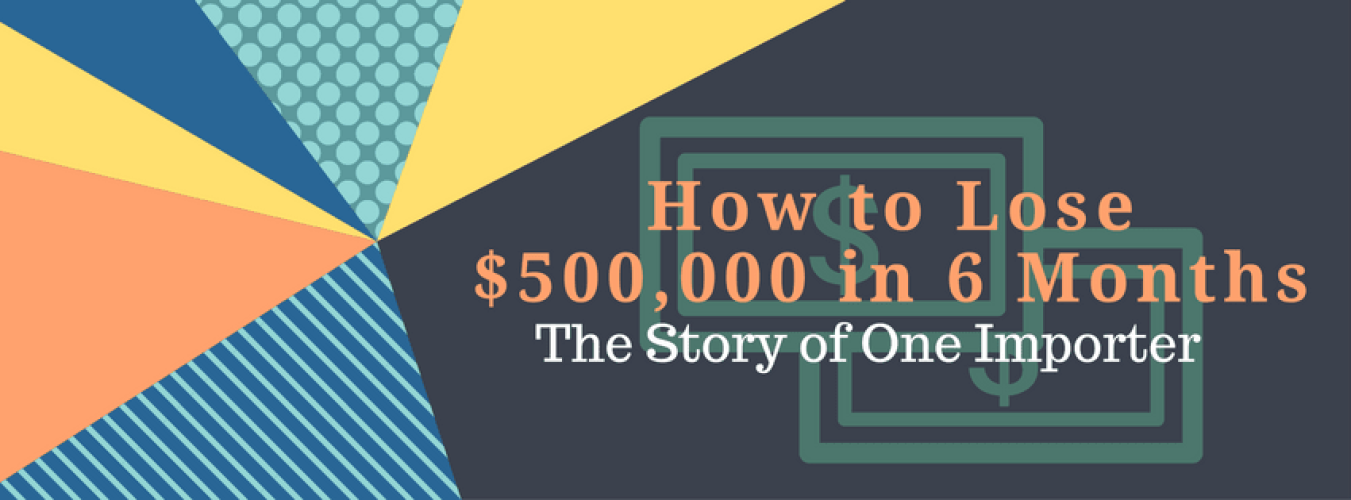 HOW TO LOSE $500,000 IN 6 MONTHS IMPORTING FROM CHINA 1 HOW TO LOSE $500,000 IN 6 MONTHS IMPORTING FROM CHINA 1