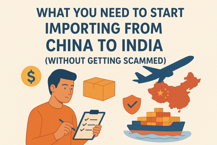What You Need to Start Importing from China to India (Without Getting Scammed) 1