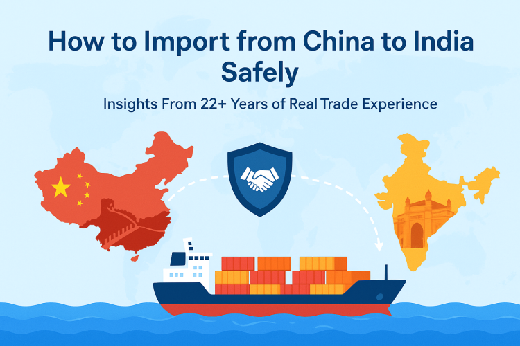 How to Import from China to India Safely: Insights From 22+ Years of Real Trade Experience 1 How to Import from China to India Safely: Insights From 22+ Years of Real Trade Experience 1